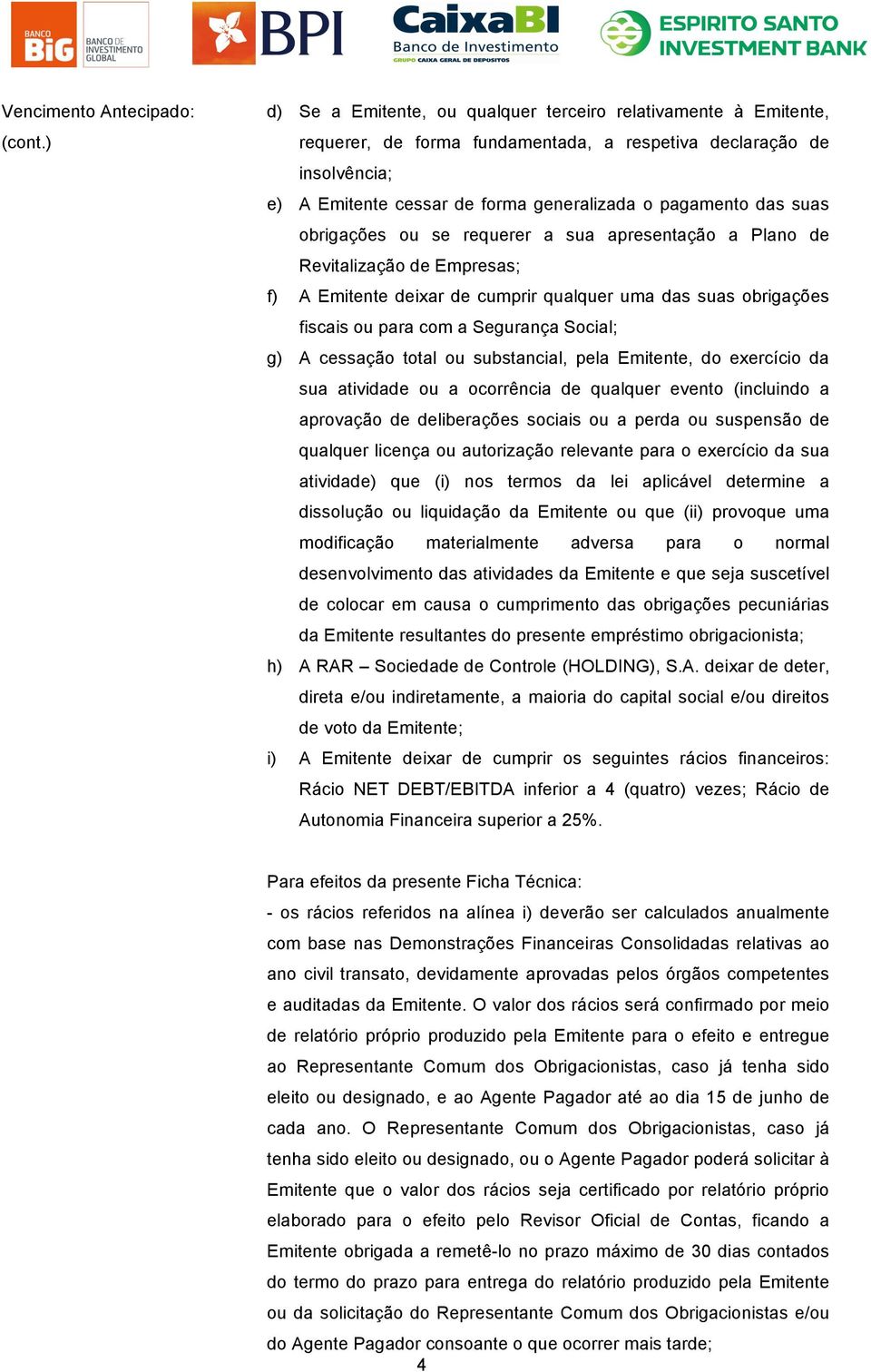 suas obrigações ou se requerer a sua apresentação a Plano de Revitalização de Empresas; f) A Emitente deixar de cumprir qualquer uma das suas obrigações fiscais ou para com a Segurança Social; g) A