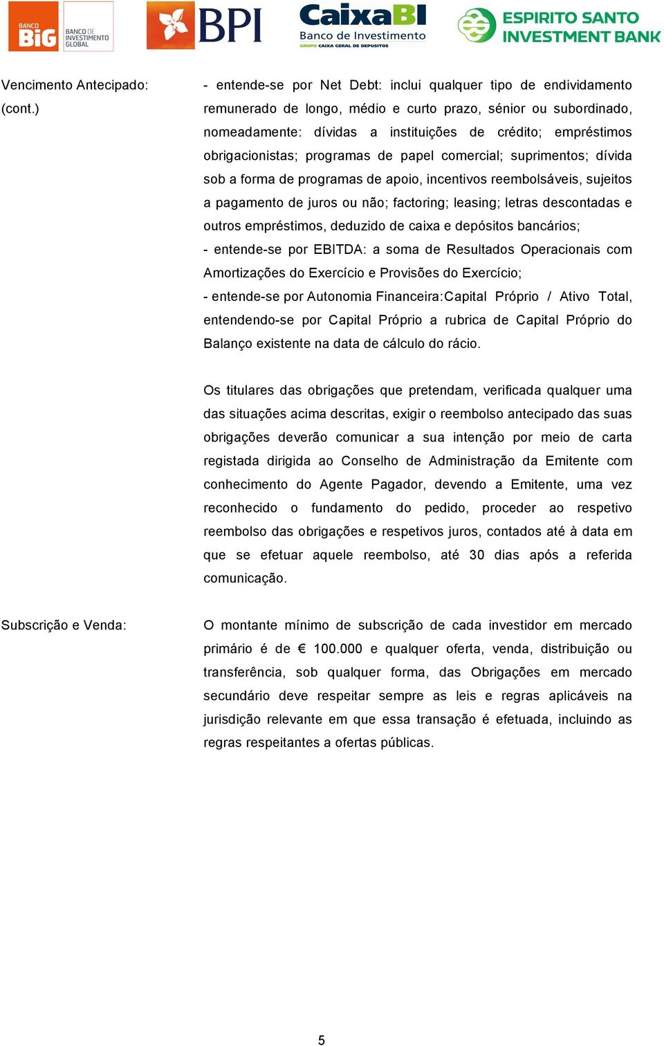 obrigacionistas; programas de papel comercial; suprimentos; dívida sob a forma de programas de apoio, incentivos reembolsáveis, sujeitos a pagamento de juros ou não; factoring; leasing; letras