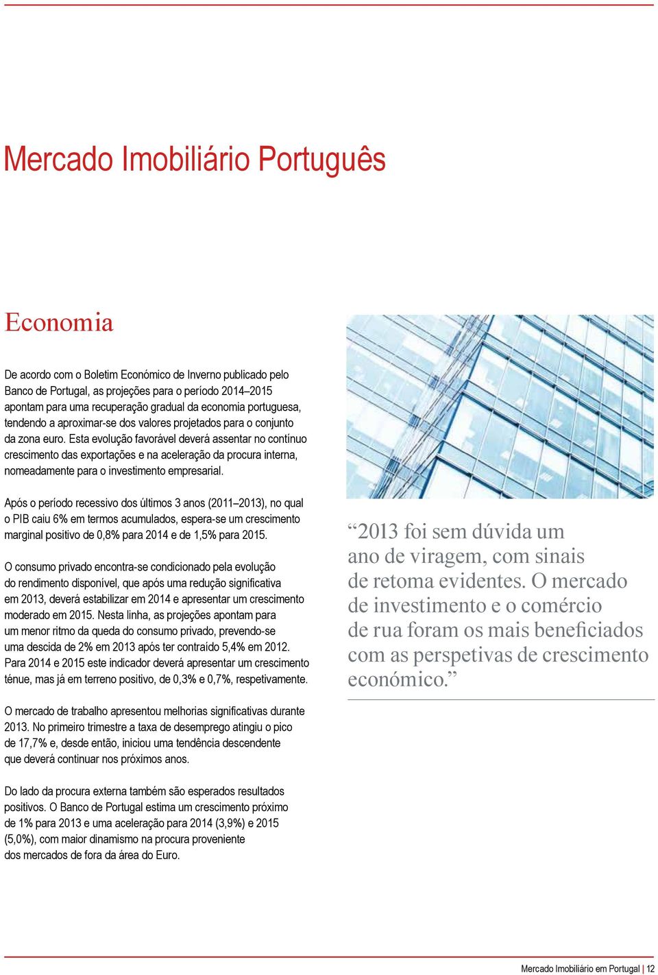 Esta evolução favorável deverá assentar no contínuo crescimento das exportações e na aceleração da procura interna, nomeadamente para o investimento empresarial.