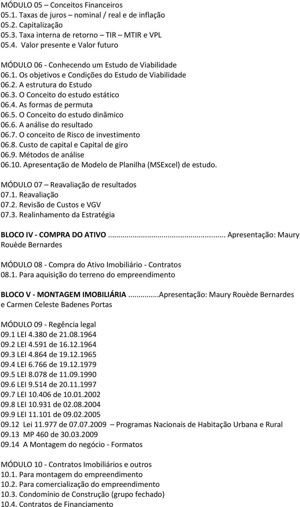 O Conceito do estudo estático 06.4. As formas de permuta 06.5. O Conceito do estudo dinâmico 06.6. A análise do resultado 06.7. O conceito de Risco de investimento 06.8.