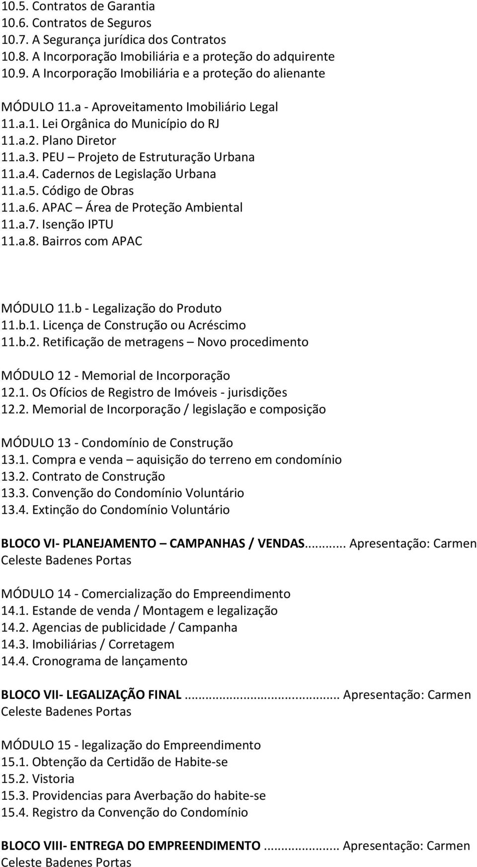 PEU Projeto de Estruturação Urbana 11.a.4. Cadernos de Legislação Urbana 11.a.5. Código de Obras 11.a.6. APAC Área de Proteção Ambiental 11.a.7. Isenção IPTU 11.a.8. Bairros com APAC MÓDULO 11.