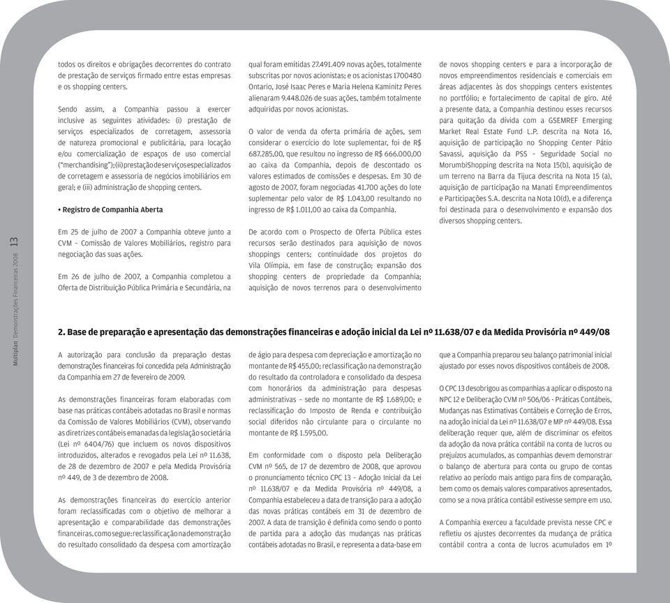 e/ou comercialização de espaços de uso comercial ( merchandising ); (ii) prestação de serviços especializados de corretagem e assessoria de negócios imobiliários em geral; e (iii) administração de