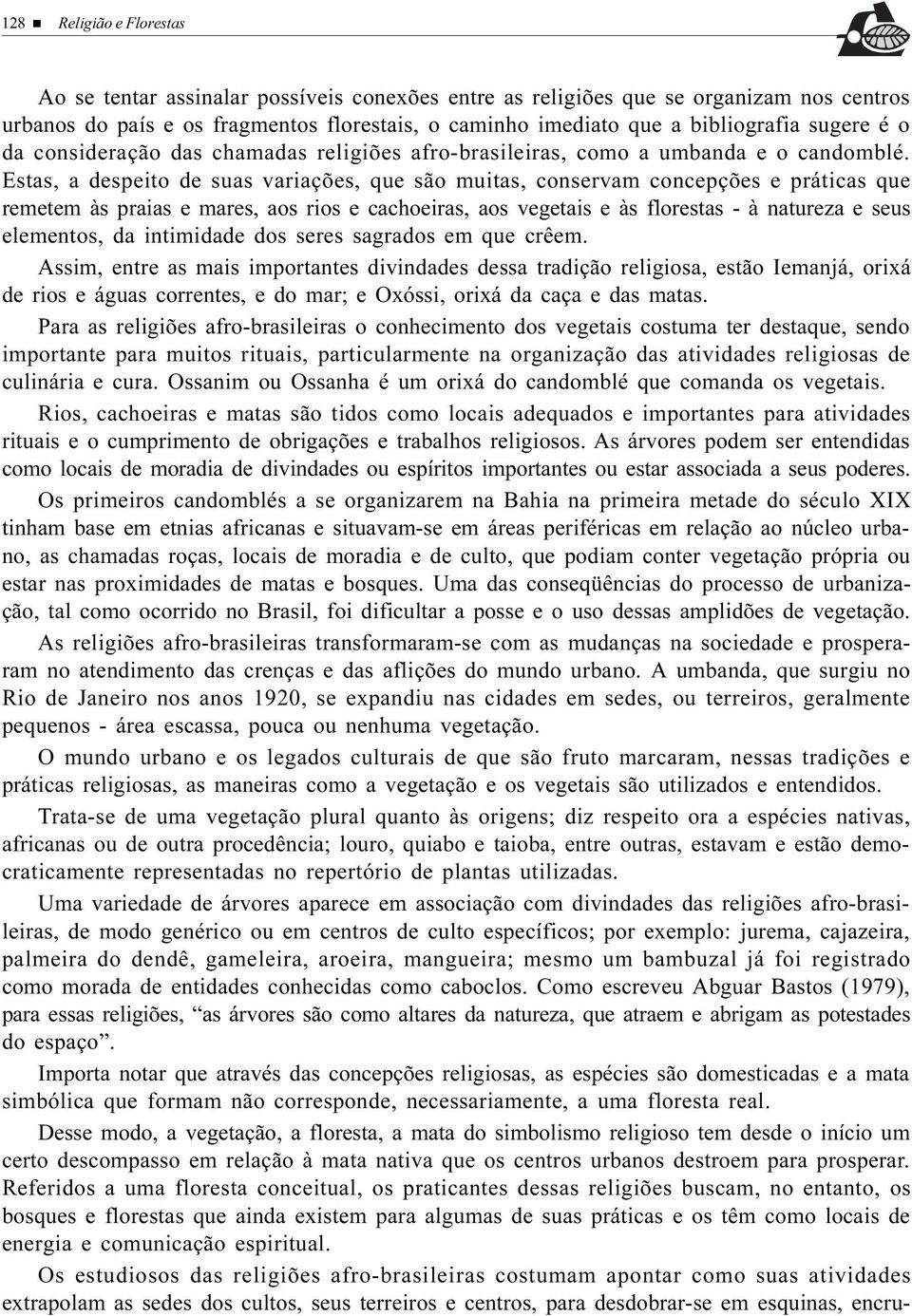 Estas, a despeito de suas variações, que são muitas, conservam concepções e práticas que remetem às praias e mares, aos rios e cachoeiras, aos vegetais e às florestas - à natureza e seus elementos,