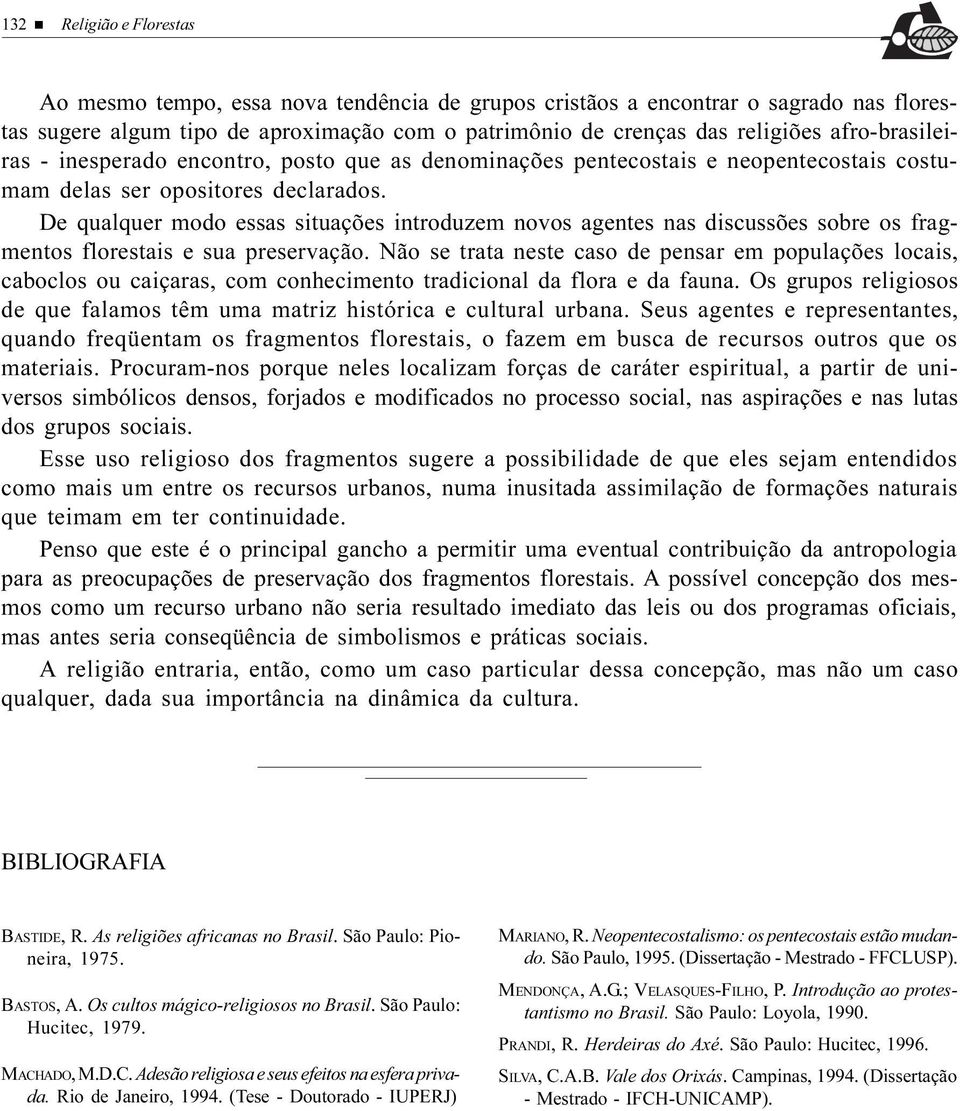 De qualquer modo essas situações introduzem novos agentes nas discussões sobre os fragmentos florestais e sua preservação.