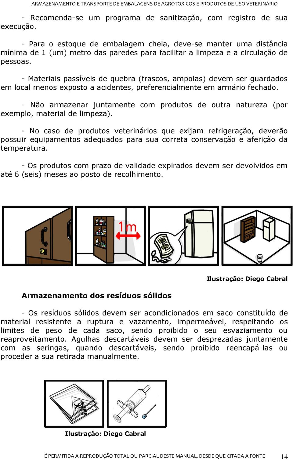 - Materiais passíveis de quebra (frascos, ampolas) devem ser guardados em local menos exposto a acidentes, preferencialmente em armário fechado.