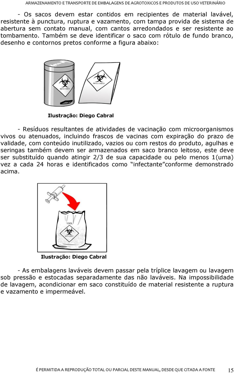 Também se deve identificar o saco com rótulo de fundo branco, desenho e contornos pretos conforme a figura abaixo: Ilustração: Diego Cabral - Resíduos resultantes de atividades de vacinação com