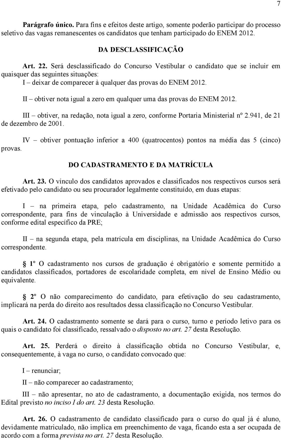 II obtiver nota igual a zero em qualquer uma das provas do ENEM 2012. III obtiver, na redação, nota igual a zero, conforme Portaria Ministerial nº 2.941, de 21 de dezembro de 2001.