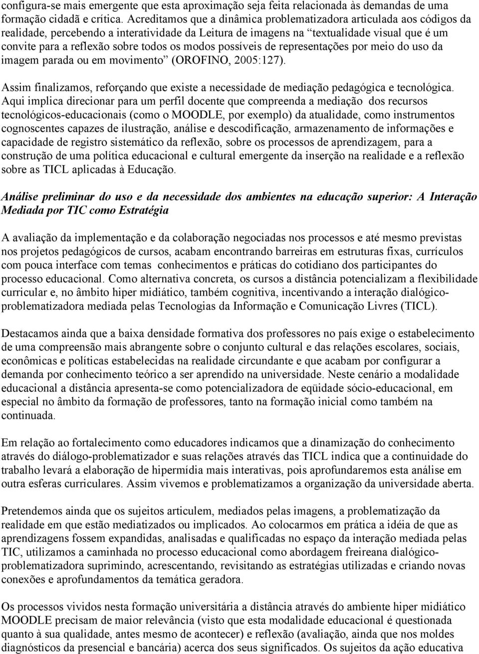 os modos possíveis de representações por meio do uso da imagem parada ou em movimento (OROFINO, 2005:127). Assim finalizamos, reforçando que existe a necessidade de mediação pedagógica e tecnológica.