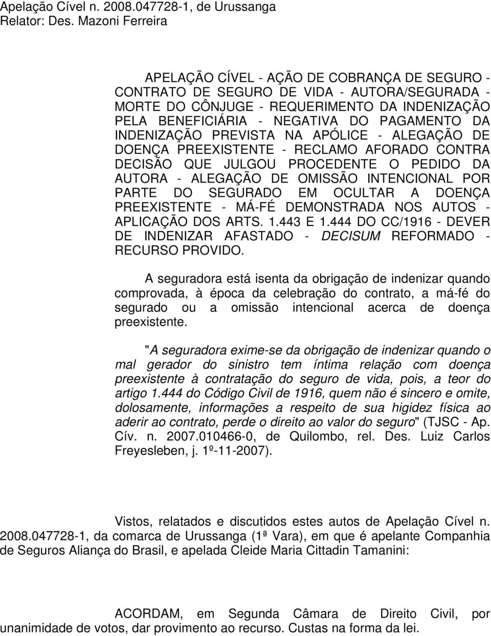 DA INDENIZAÇÃO PREVISTA NA APÓLICE - ALEGAÇÃO DE DOENÇA PREEXISTENTE - RECLAMO AFORADO CONTRA DECISÃO QUE JULGOU PROCEDENTE O PEDIDO DA AUTORA - ALEGAÇÃO DE OMISSÃO INTENCIONAL POR PARTE DO SEGURADO