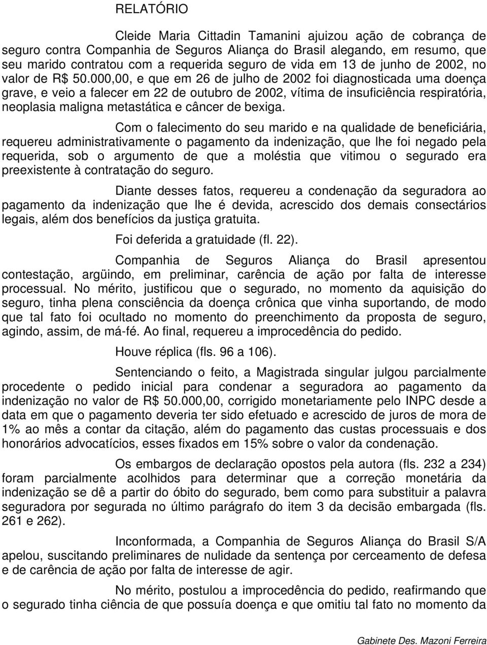 000,00, e que em 26 de julho de 2002 foi diagnosticada uma doença grave, e veio a falecer em 22 de outubro de 2002, vítima de insuficiência respiratória, neoplasia maligna metastática e câncer de