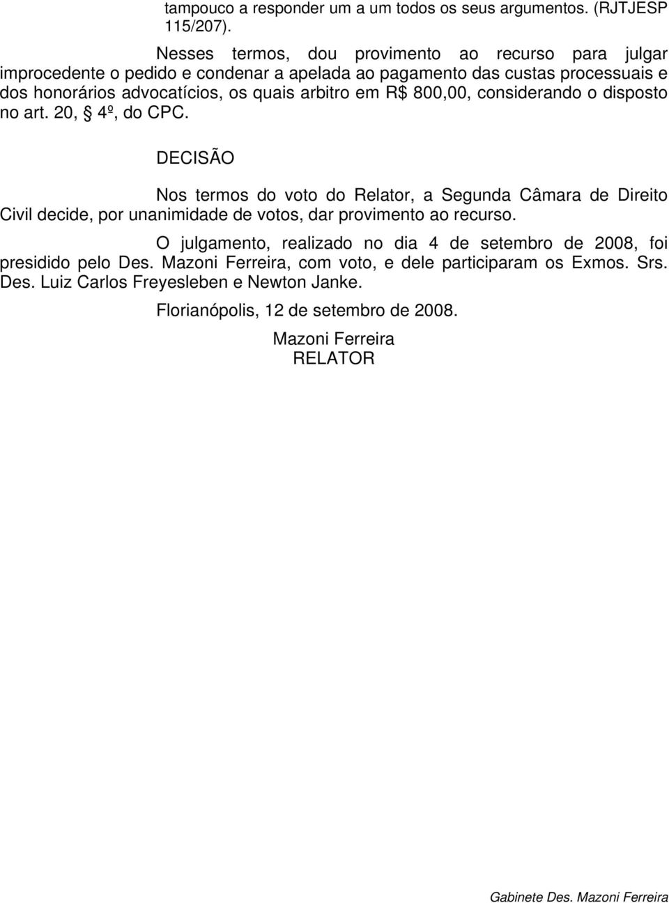 arbitro em R$ 800,00, considerando o disposto no art. 20, 4º, do CPC.