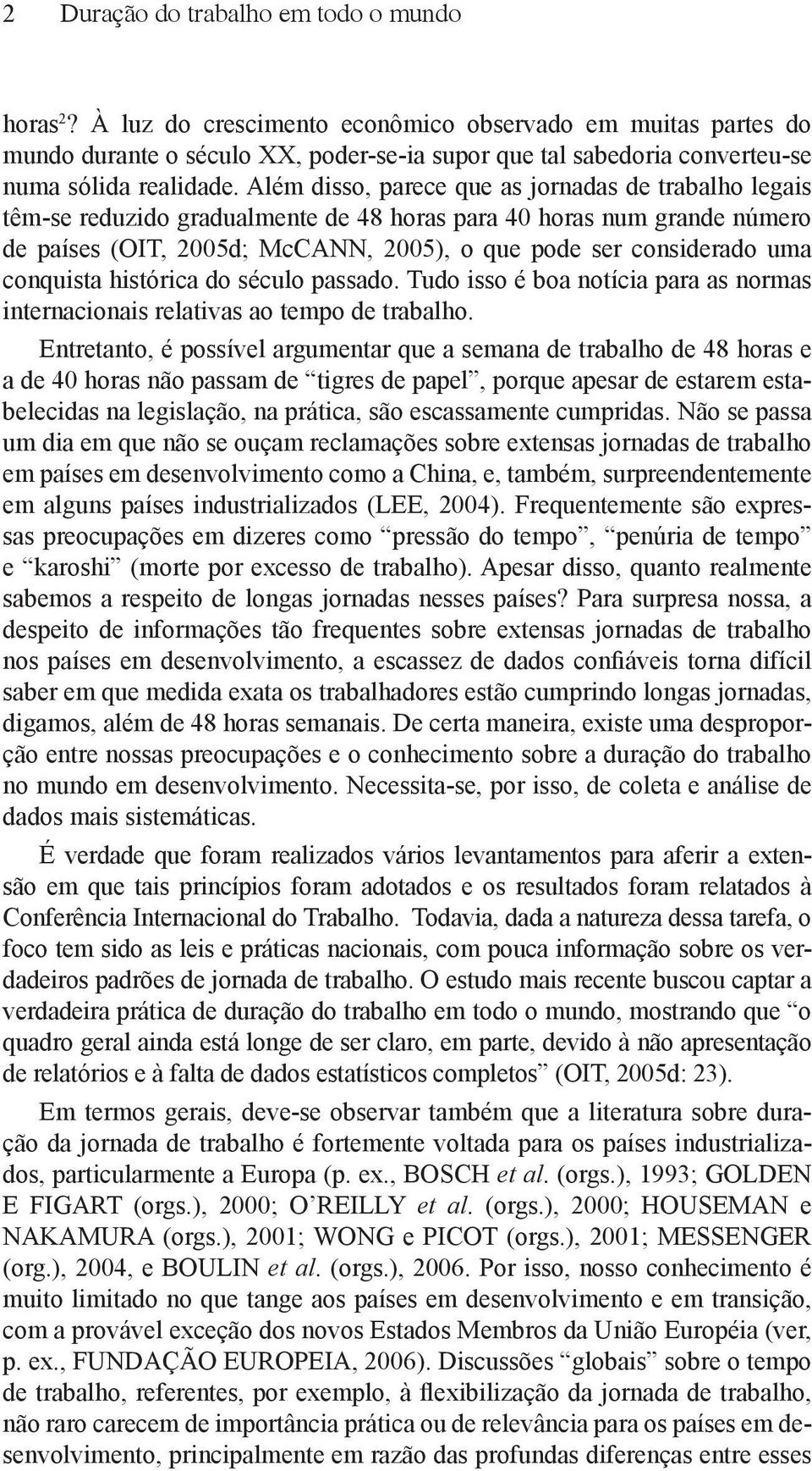 Além disso, parece que as jornadas de trabalho legais têm-se reduzido gradualmente de 48 horas para 40 horas num grande número de países (OIT, 2005d; McCANN, 2005), o que pode ser considerado uma