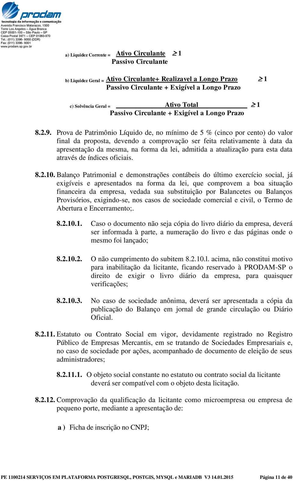 Prova de Patrimônio Líquido de, no mínimo de 5 % (cinco por cento) do valor final da proposta, devendo a comprovação ser feita relativamente à data da apresentação da mesma, na forma da lei, admitida