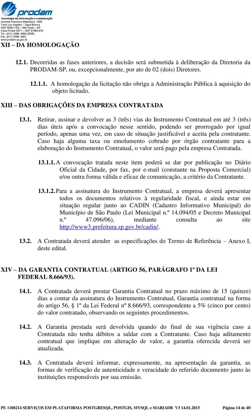 .1. Retirar, assinar e devolver as 3 (três) vias do Instrumento Contratual em até 3 (três) dias úteis após a convocação nesse sentido, podendo ser prorrogado por igual período, apenas uma vez, em