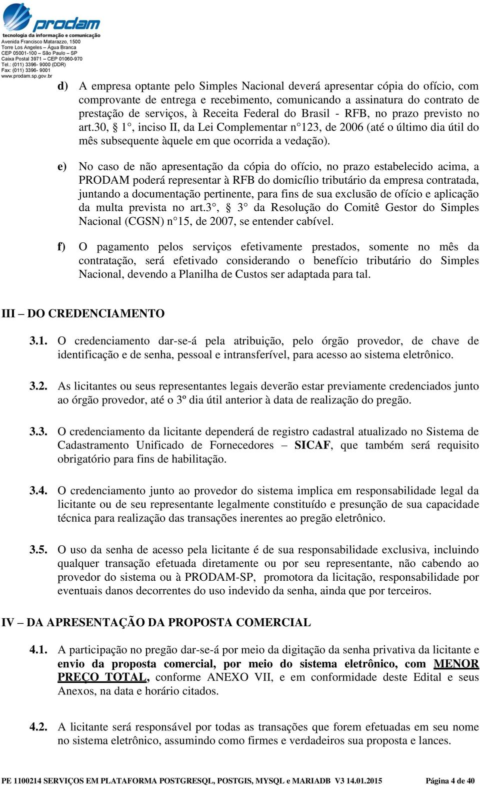 e) No caso de não apresentação da cópia do ofício, no prazo estabelecido acima, a PRODAM poderá representar à RFB do domicílio tributário da empresa contratada, juntando a documentação pertinente,