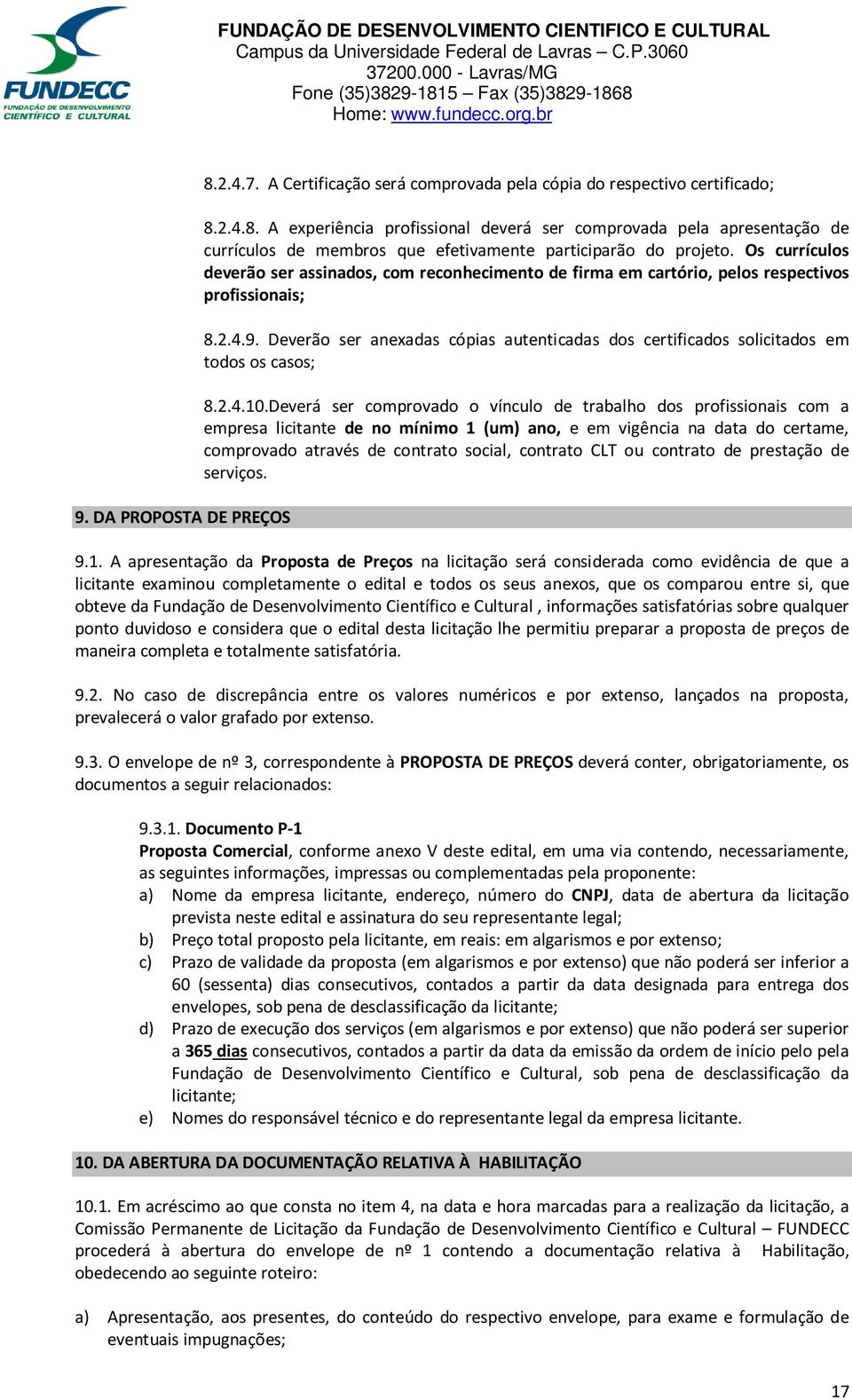 Deverão ser anexadas cópias autenticadas dos certificados solicitados em todos os casos; 8.2.4.10.