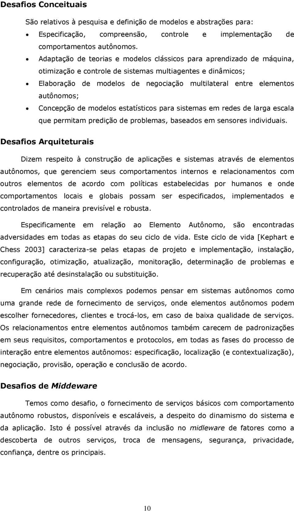 autônomos; Concepção de modelos estatísticos para sistemas em redes de larga escala que permitam predição de problemas, baseados em sensores individuais.