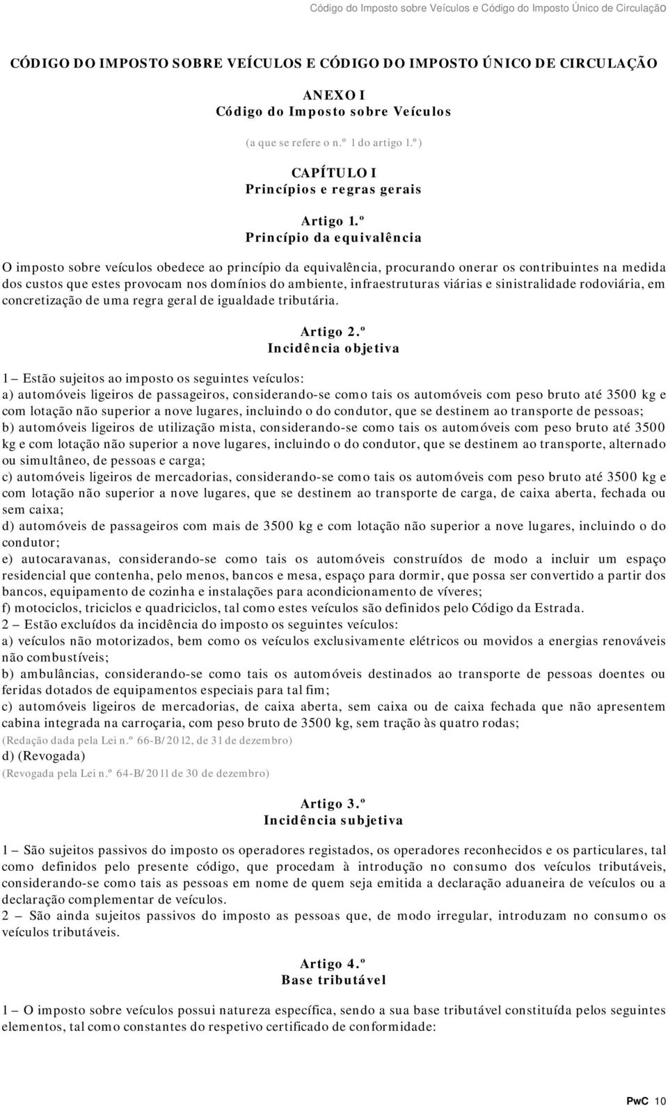 º Princípio da equivalência O imposto sobre veículos obedece ao princípio da equivalência, procurando onerar os contribuintes na medida dos custos que estes provocam nos domínios do ambiente,