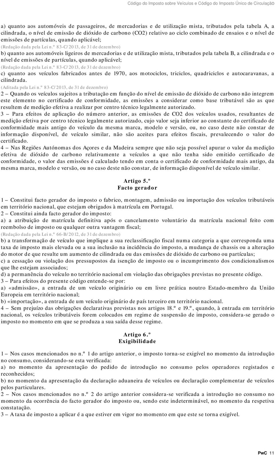 partículas, quando aplicável; c) quanto aos veículos fabricados antes de 1970, aos motociclos, triciclos, quadriciclos e autocaravanas, a cilindrada. (Aditada pela Lei n.