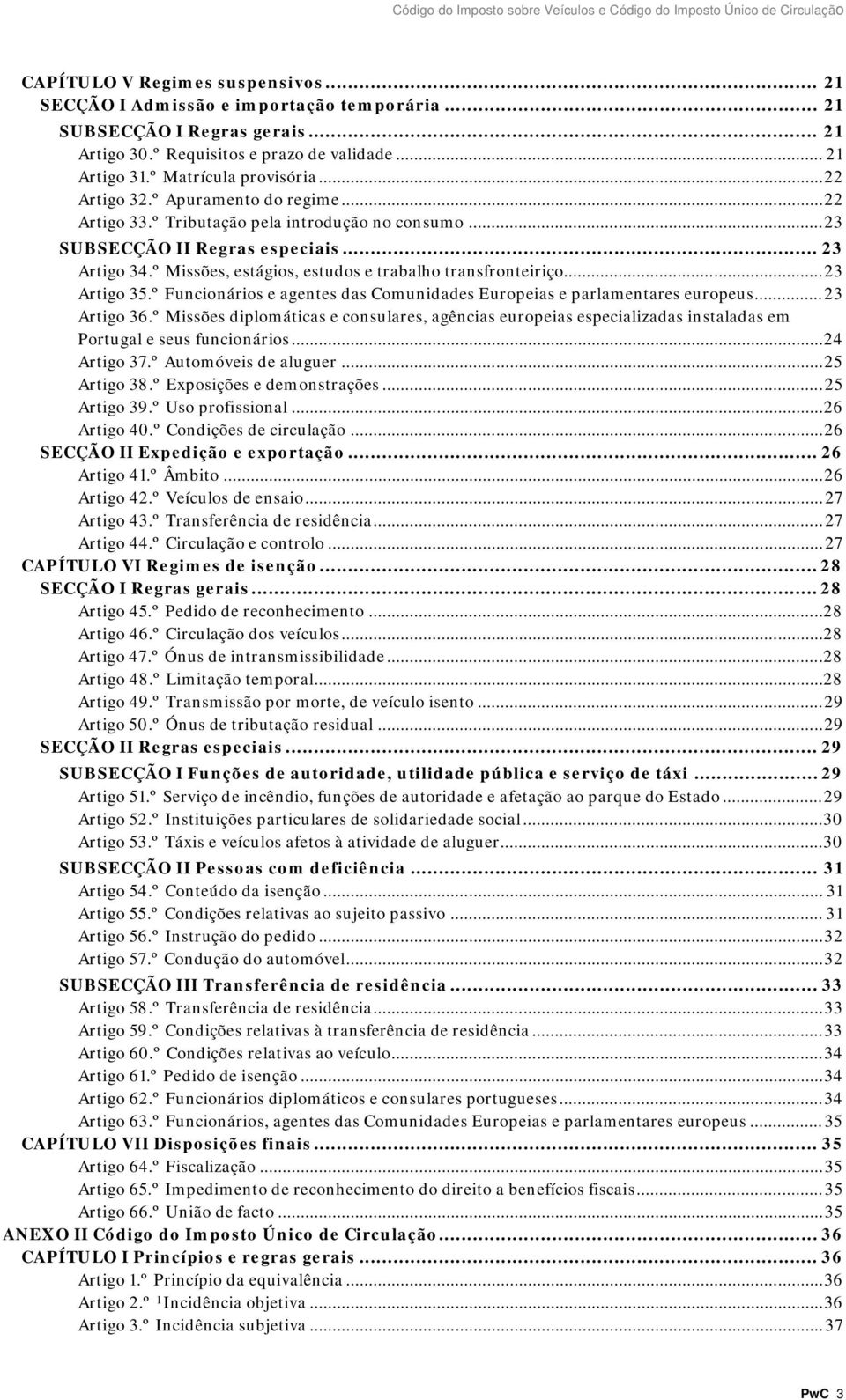 º Missões, estágios, estudos e trabalho transfronteiriço... 23 Artigo 35.º Funcionários e agentes das Comunidades Europeias e parlamentares europeus... 23 Artigo 36.