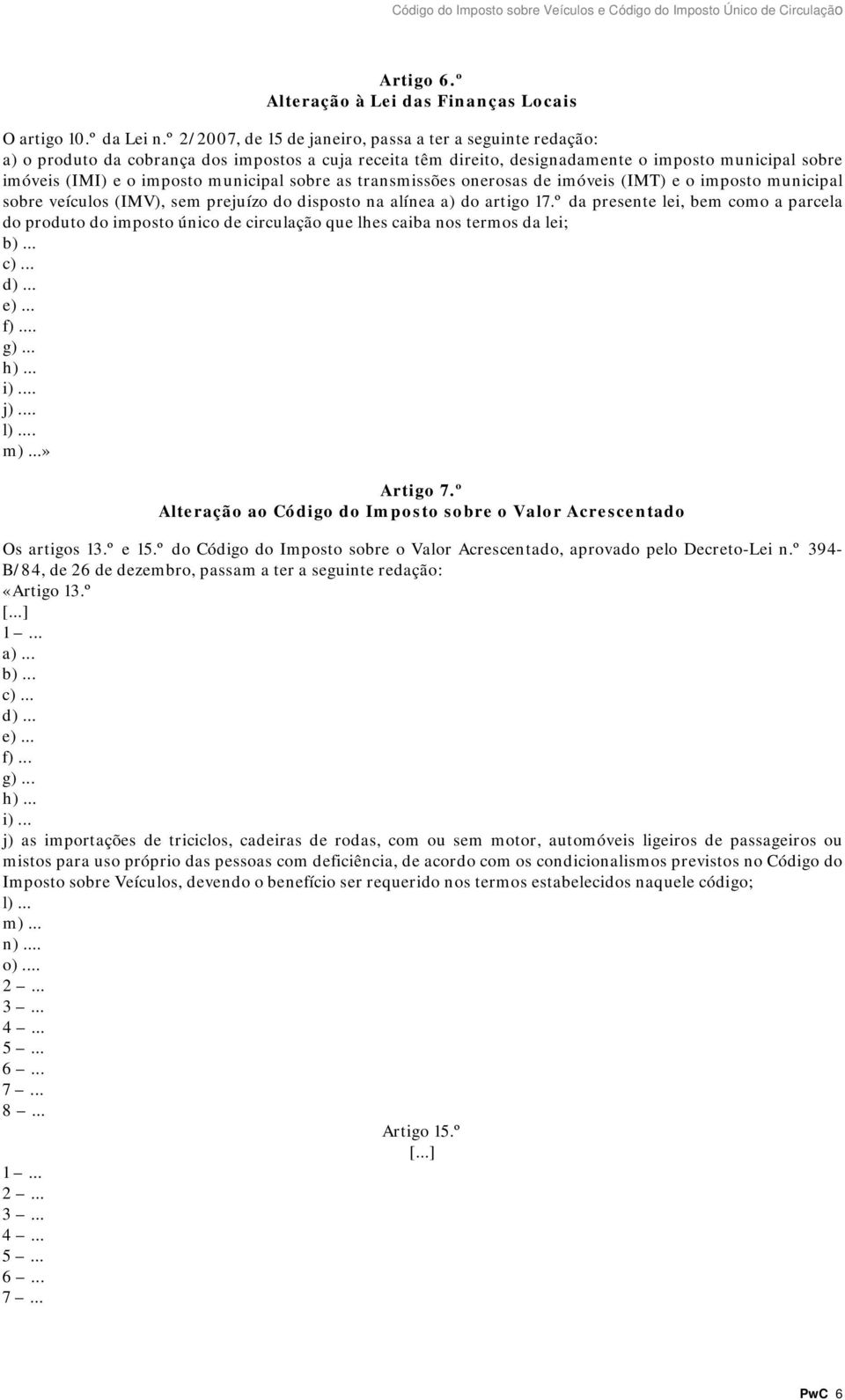 municipal sobre as transmissões onerosas de imóveis (IMT) e o imposto municipal sobre veículos (IMV), sem prejuízo do disposto na alínea a) do artigo 17.