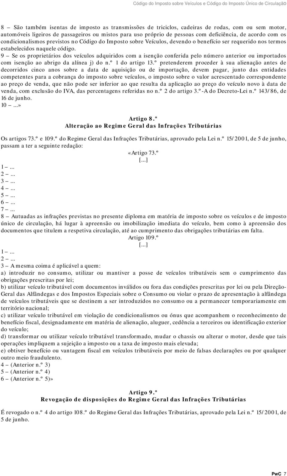 9 Se os proprietários dos veículos adquiridos com a isenção conferida pelo número anterior ou importados com isenção ao abrigo da alínea j) do n.º 1 do artigo 13.