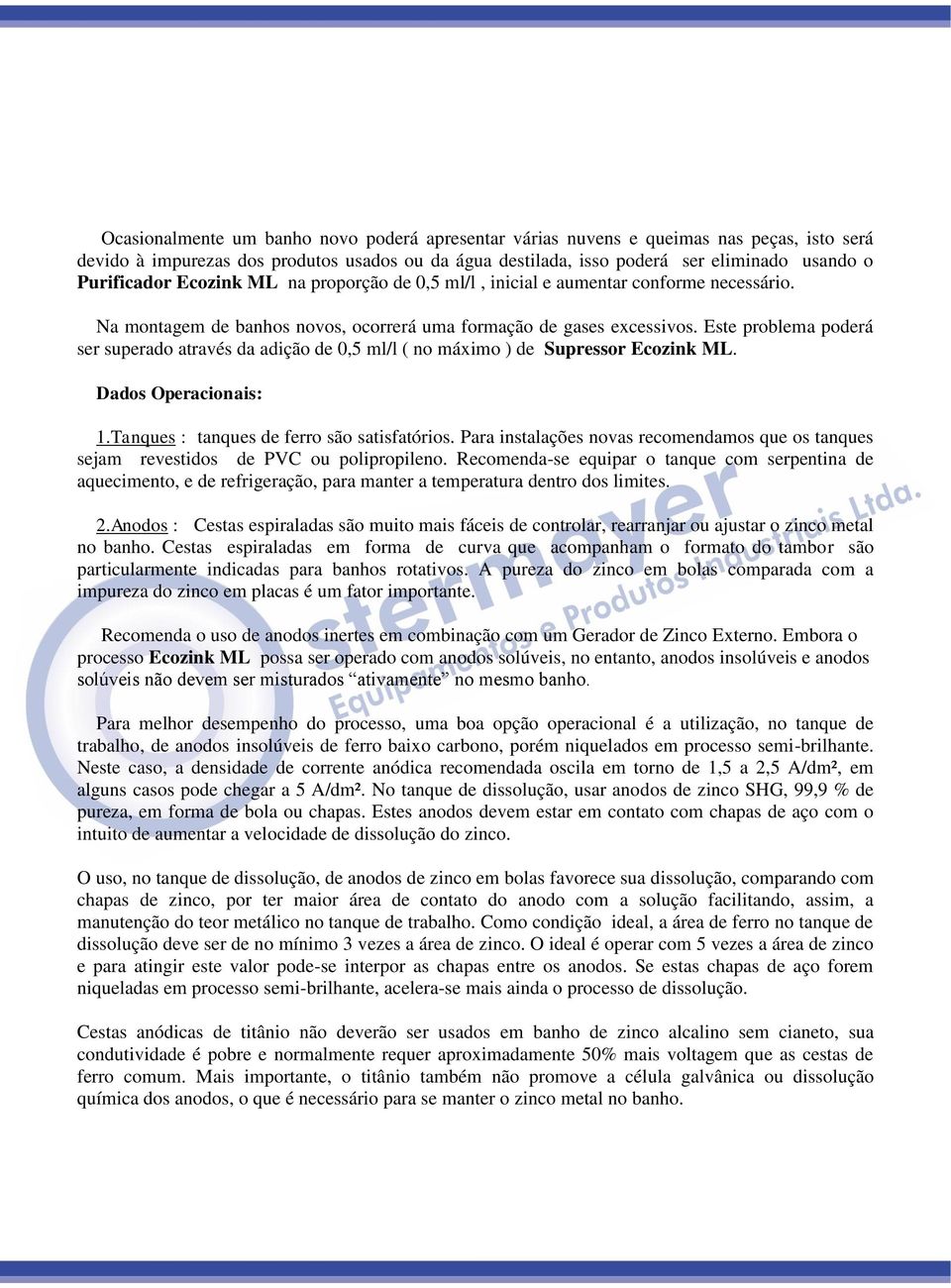 Este problema poderá ser superado através da adição de 0,5 ml/l ( no máximo ) de Supressor Ecozink ML. Dados Operacionais: 1.Tanques : tanques de ferro são satisfatórios.