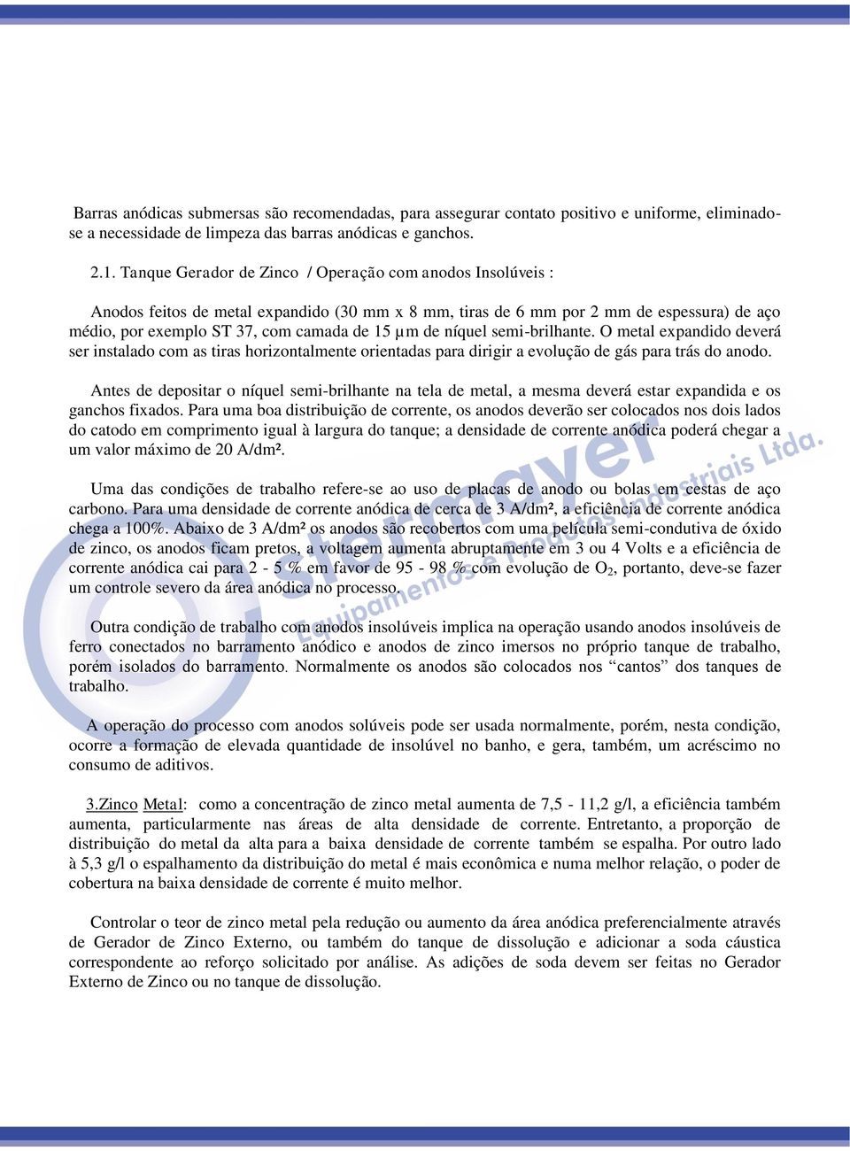 níquel semi-brilhante. O metal expandido deverá ser instalado com as tiras horizontalmente orientadas para dirigir a evolução de gás para trás do anodo.