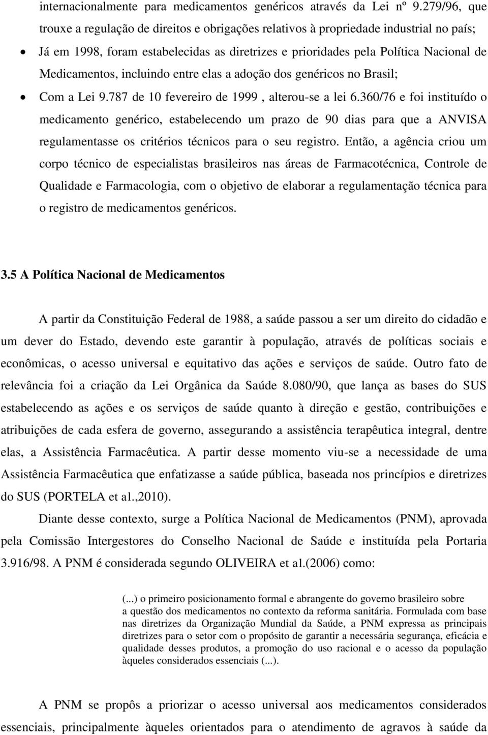 incluindo entre elas a adoção dos genéricos no Brasil; Com a Lei 9.787 de 10 fevereiro de 1999, alterou-se a lei 6.