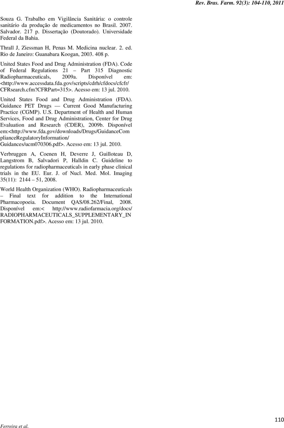 Code of Federal Regulations 21 Part 315 Diagnostic Radiopharmaceuticals, 2009a. Disponível em: <http://www.accessdata.fda.gov/scripts/cdrh/cfdocs/cfcfr/ CFRsearch.cfm?CFRPart=315>. Acesso em: 13 jul.