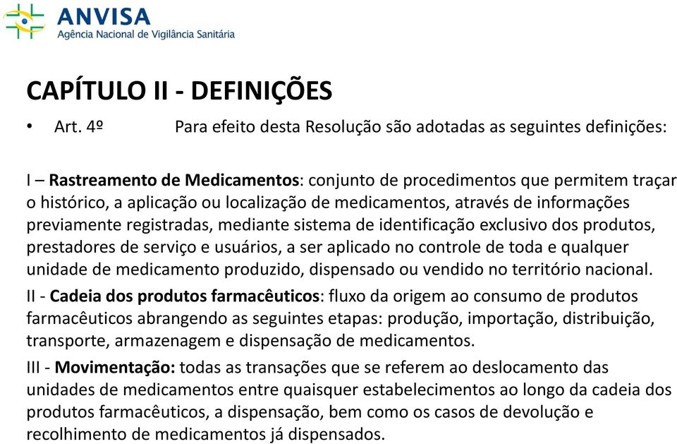 medicamentos, através de informações previamente registradas, mediante sistema de identificação exclusivo dos produtos, prestadores de serviço e usuários, a ser aplicado no controle de toda e