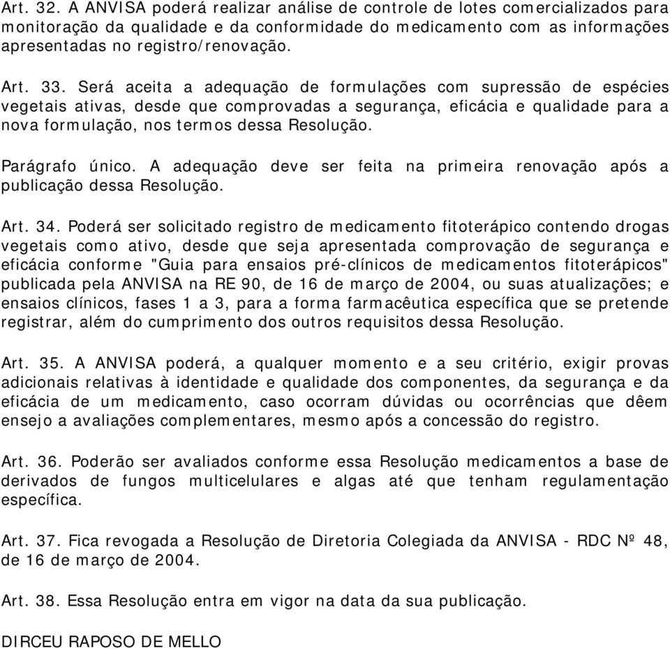 Parágrafo único. A adequação deve ser feita na primeira renovação após a publicação dessa Resolução. Art. 34.