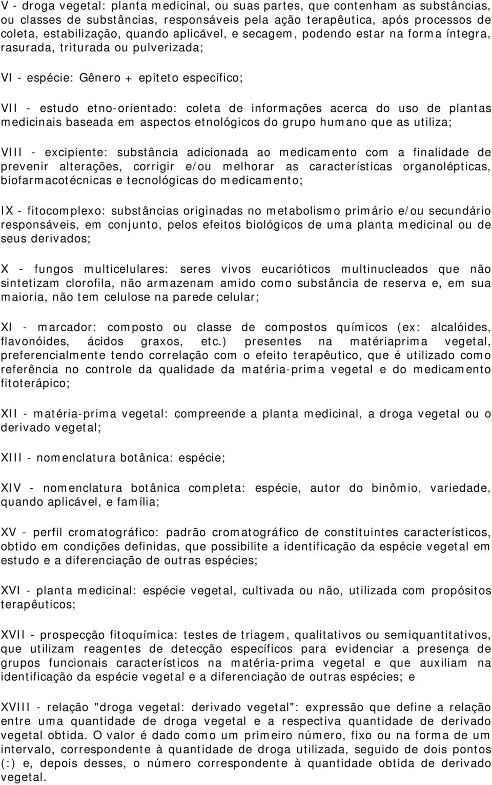 de plantas medicinais baseada em aspectos etnológicos do grupo humano que as utiliza; VIII - excipiente: substância adicionada ao medicamento com a finalidade de prevenir alterações, corrigir e/ou