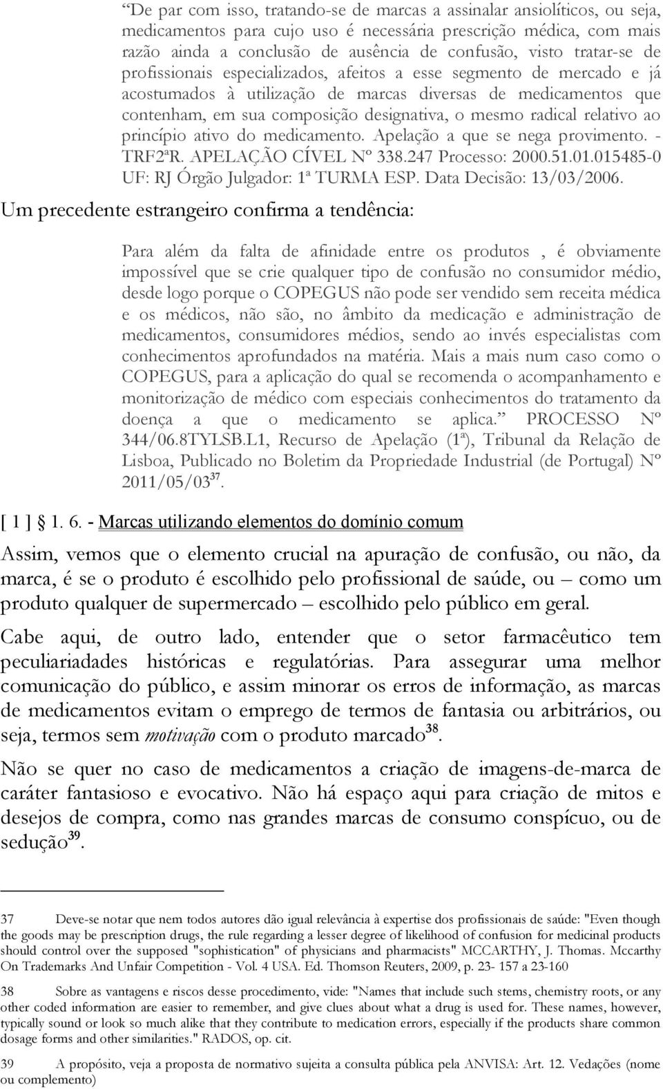 radical relativo ao princípio ativo do medicamento. Apelação a que se nega provimento. - TRF2ªR. APELAÇÃO CÍVEL Nº 338.247 Processo: 2000.51.01.015485-0 UF: RJ Órgão Julgador: 1ª TURMA ESP.