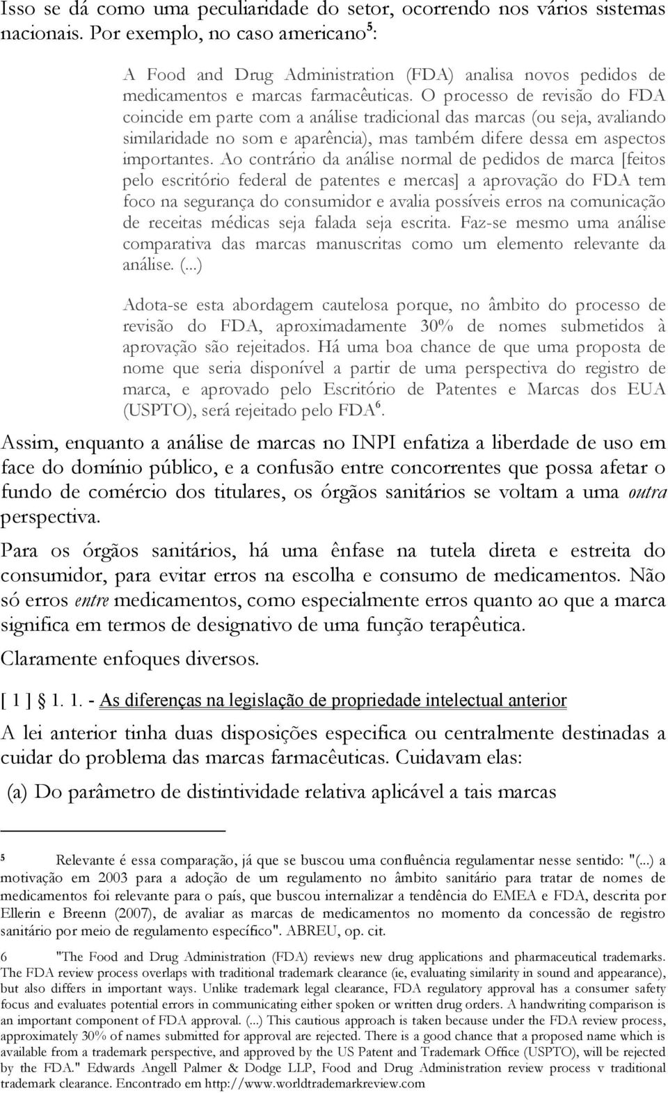 O processo de revisão do FDA coincide em parte com a análise tradicional das marcas (ou seja, avaliando similaridade no som e aparência), mas também difere dessa em aspectos importantes.