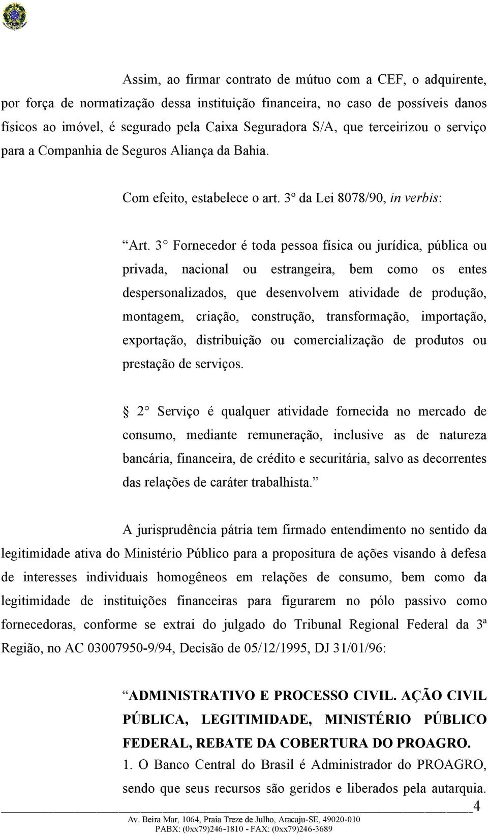 3 Fornecedor é toda pessoa física ou jurídica, pública ou privada, nacional ou estrangeira, bem como os entes despersonalizados, que desenvolvem atividade de produção, montagem, criação, construção,