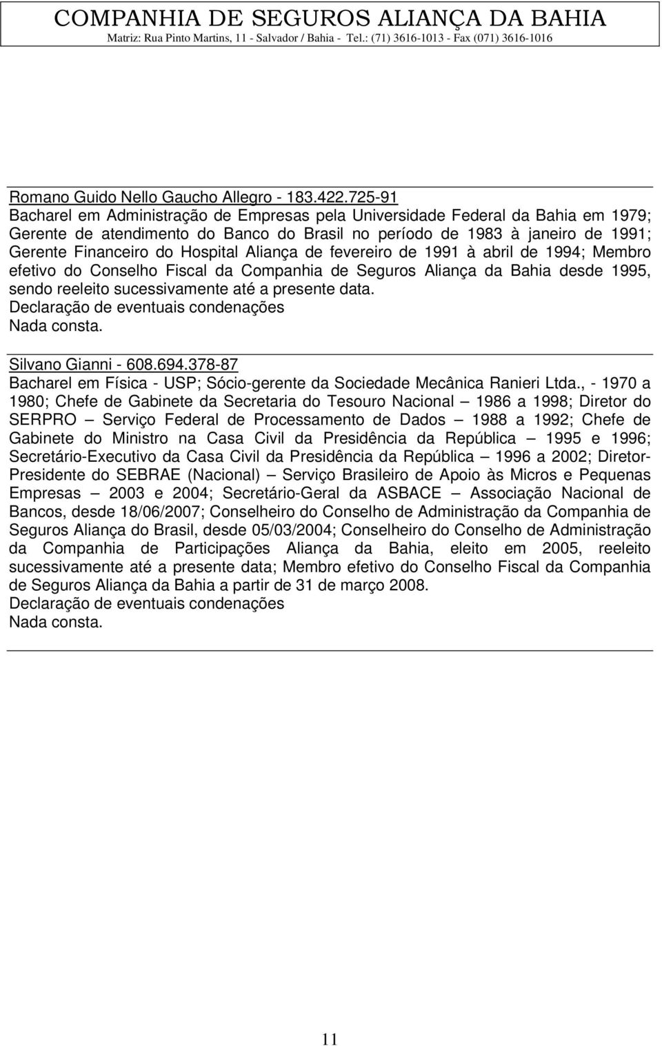 Aliança de fevereiro de 1991 à abril de 1994; Membro efetivo do Conselho Fiscal da Companhia de Seguros Aliança da Bahia desde 1995, sendo reeleito sucessivamente até a presente data.