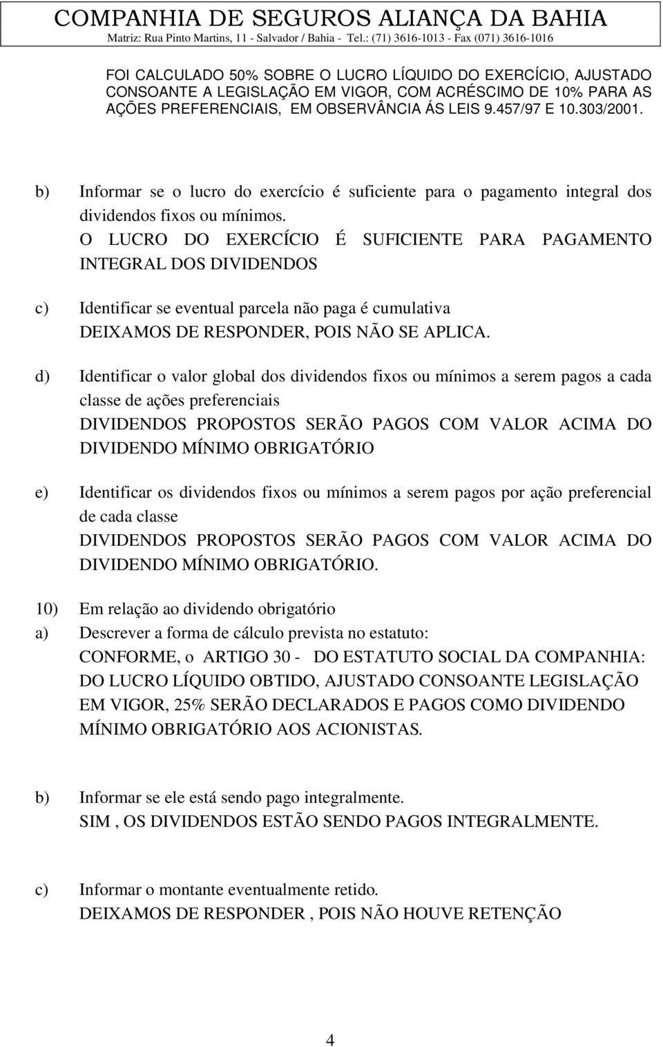 O LUCRO DO EXERCÍCIO É SUFICIENTE PARA PAGAMENTO INTEGRAL DOS DIVIDENDOS c) Identificar se eventual parcela não paga é cumulativa DEIXAMOS DE RESPONDER, POIS NÃO SE APLICA.