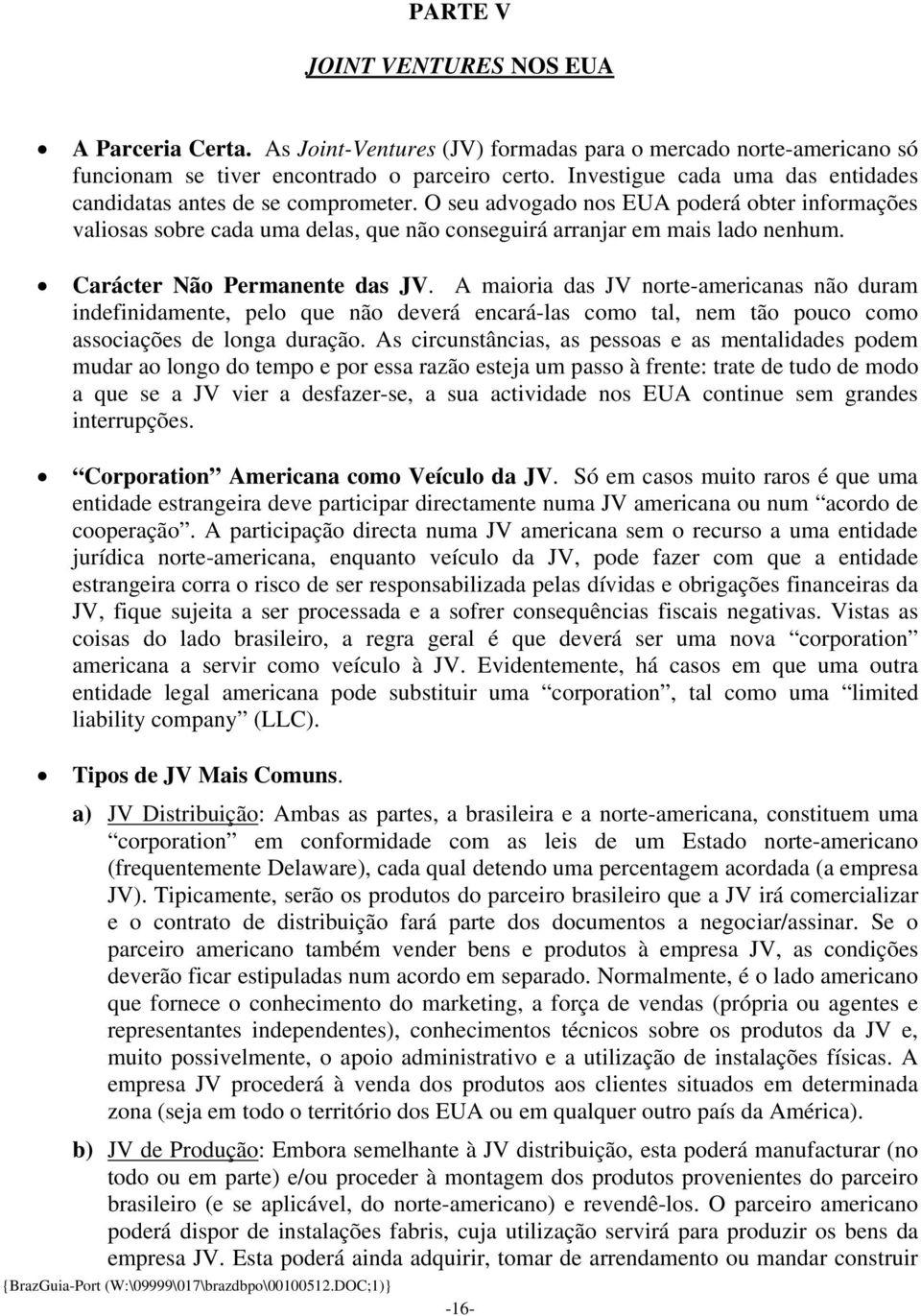 Carácter Não Permanente das JV. A maioria das JV norte-americanas não duram indefinidamente, pelo que não deverá encará-las como tal, nem tão pouco como associações de longa duração.