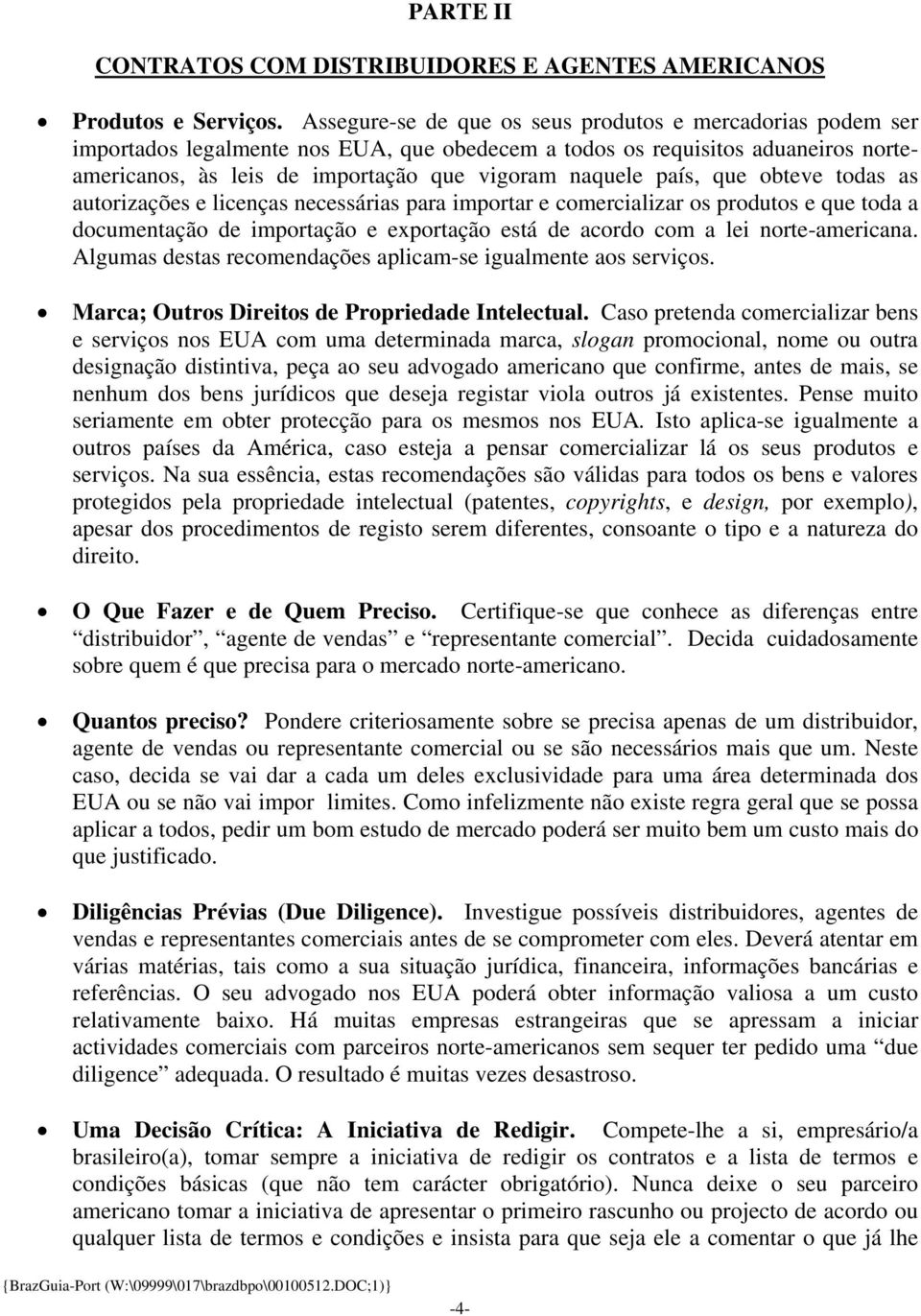 país, que obteve todas as autorizações e licenças necessárias para importar e comercializar os produtos e que toda a documentação de importação e exportação está de acordo com a lei norte-americana.