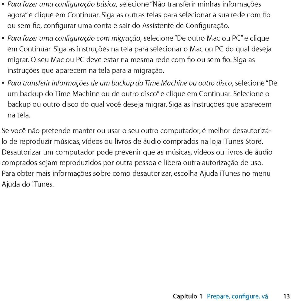 Para fazer uma configuração com migração, selecione De outro Mac ou PC e clique em Continuar. Siga as instruções na tela para selecionar o Mac ou PC do qual deseja migrar.