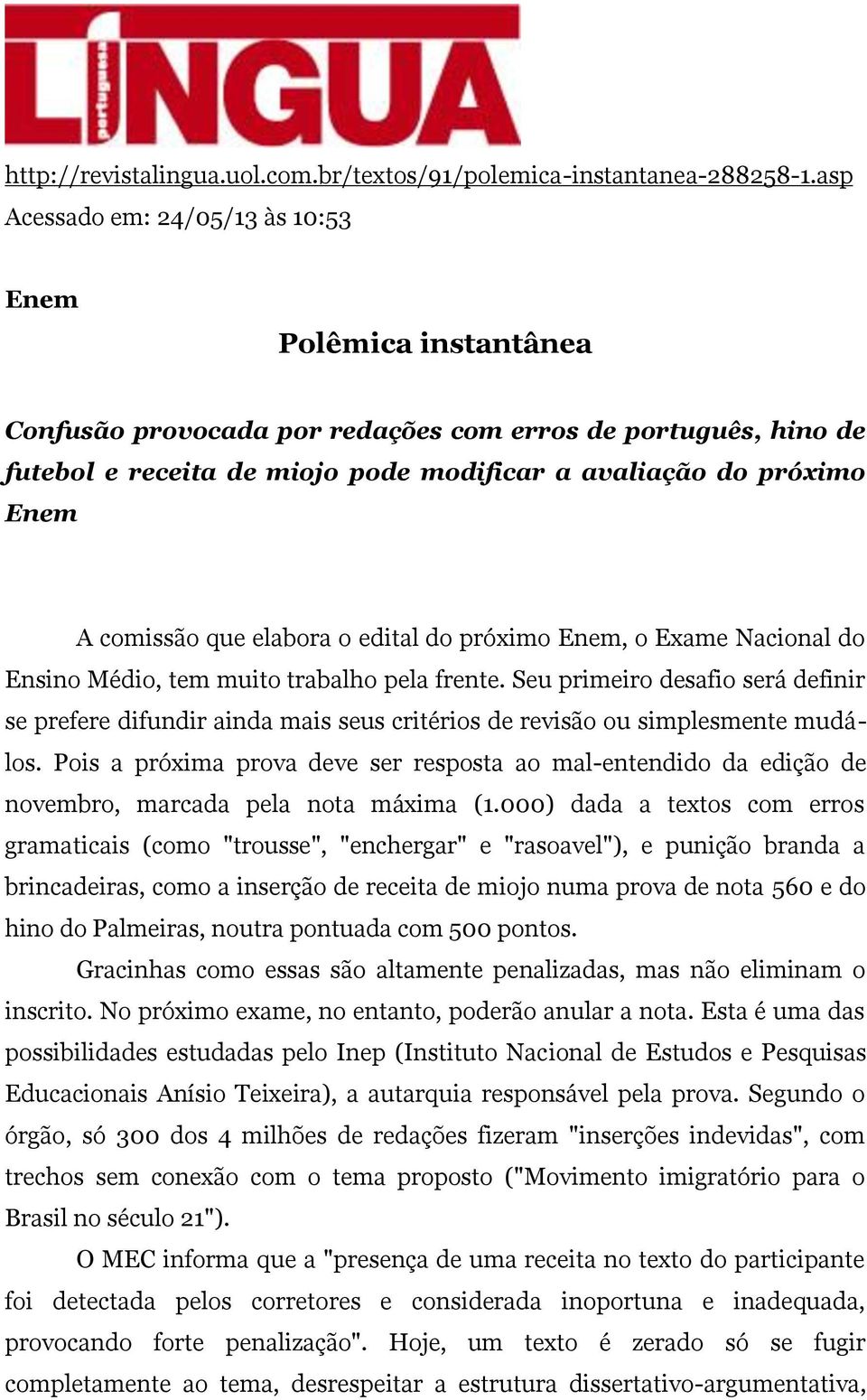 comissão que elabora o edital do próximo Enem, o Exame Nacional do Ensino Médio, tem muito trabalho pela frente.