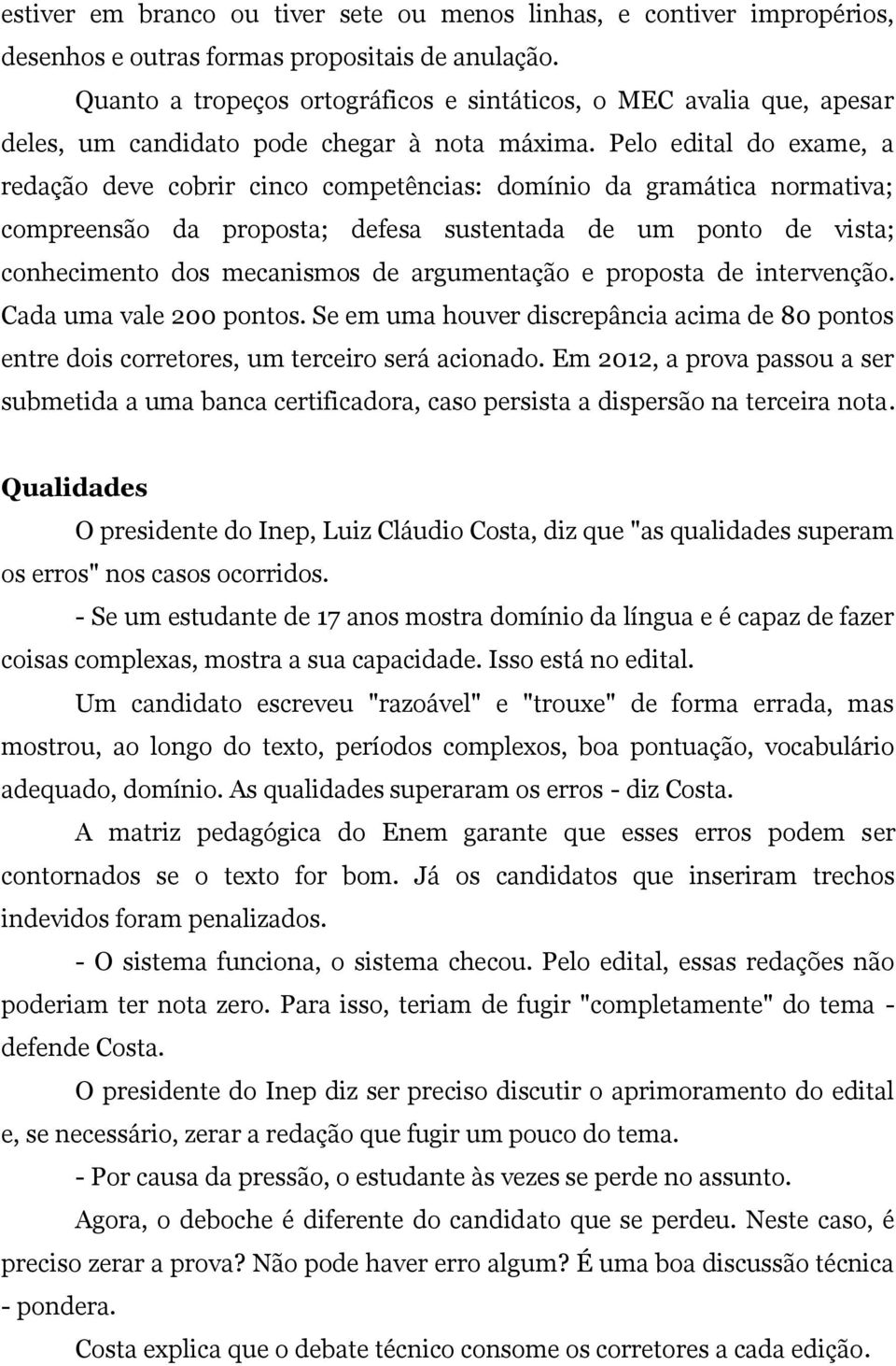 Pelo edital do exame, a redação deve cobrir cinco competências: domínio da gramática normativa; compreensão da proposta; defesa sustentada de um ponto de vista; conhecimento dos mecanismos de