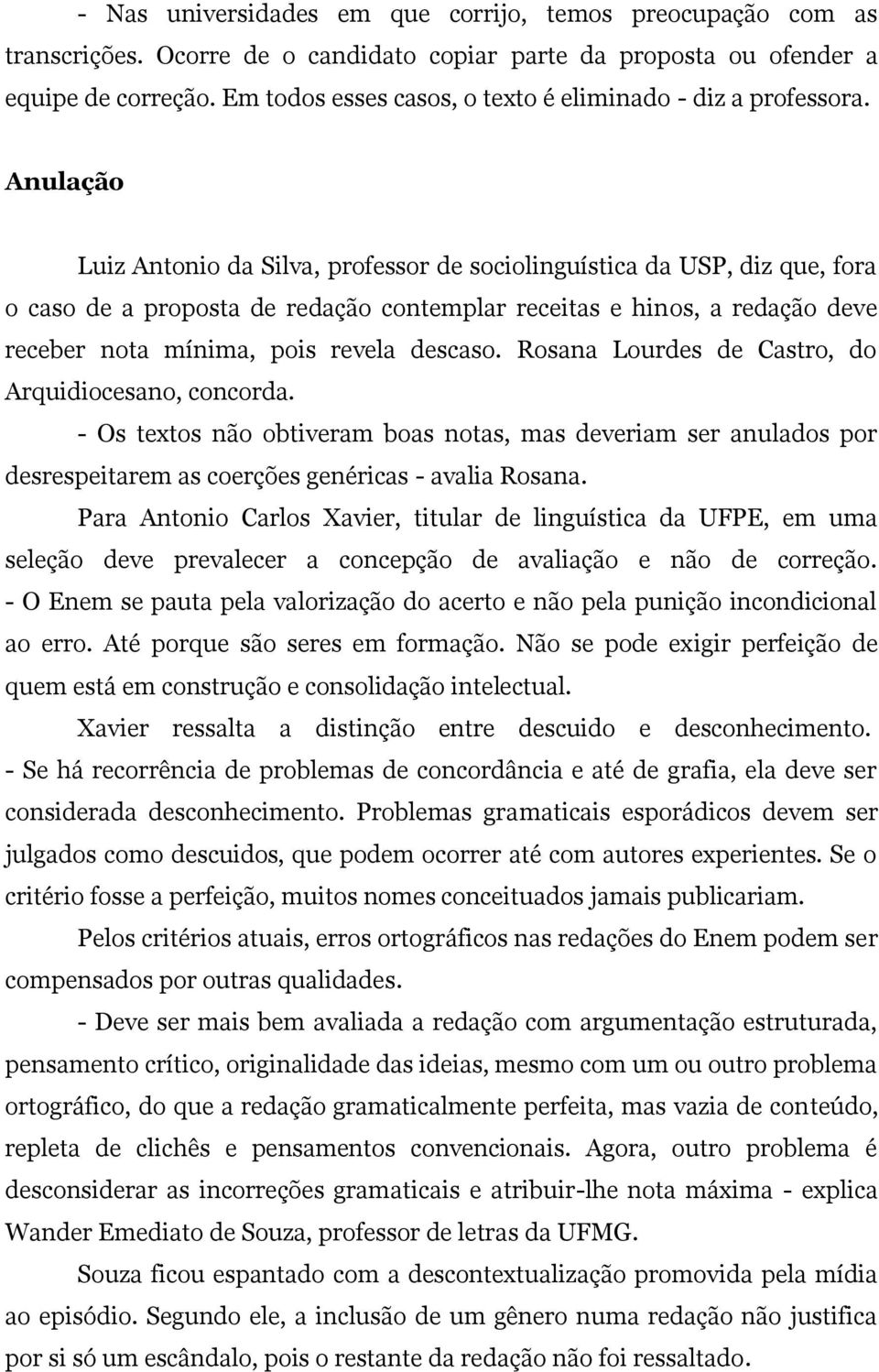 Anulação Luiz Antonio da Silva, professor de sociolinguística da USP, diz que, fora o caso de a proposta de redação contemplar receitas e hinos, a redação deve receber nota mínima, pois revela