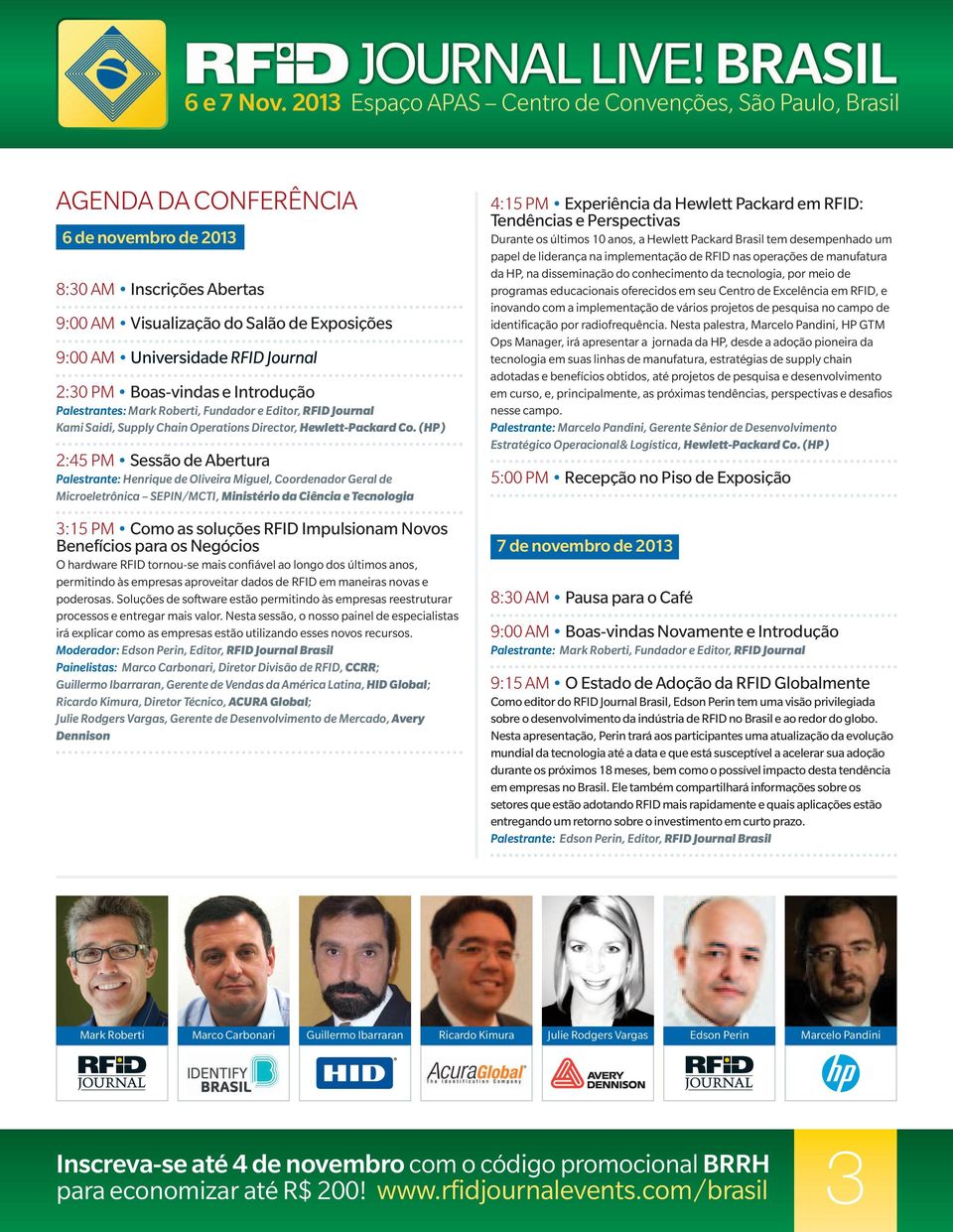 (HP) 2:45 PM Sessão de Abertura Palestrante: Henrique de Oliveira Miguel, Coordenador Geral de Microeletrônica SEPIN/MCTI, Ministério da Ciência e Tecnologia 3:15 PM Como as soluções RFID Impulsionam