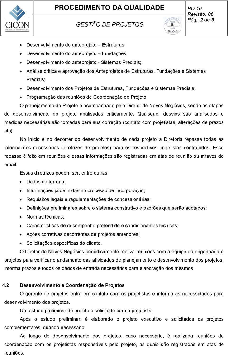 O planejamento do Projeto é acompanhado pelo Diretor de Novos Negócios, sendo as etapas de desenvolvimento do projeto analisadas criticamente.