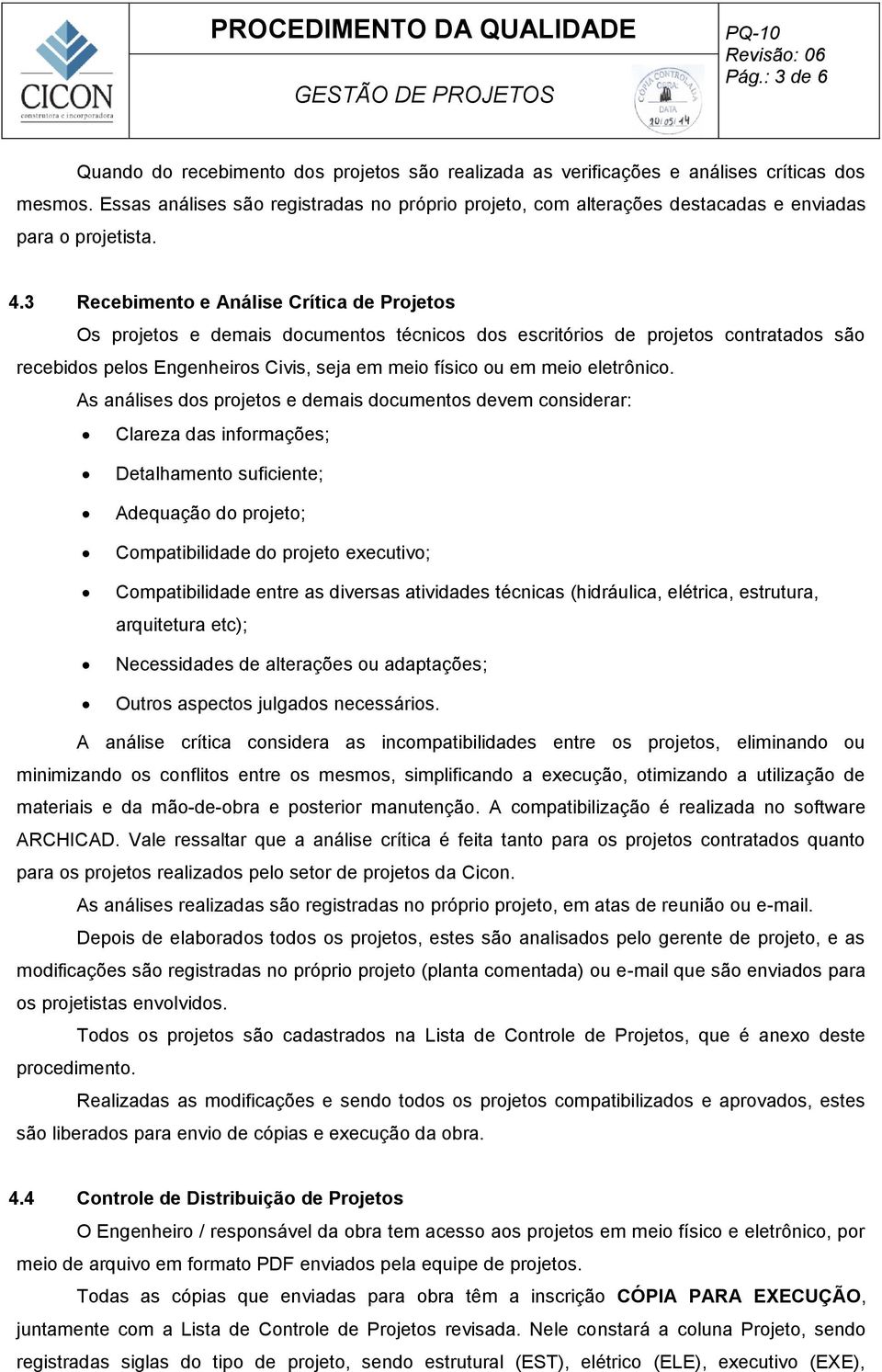 3 Recebimento e Análise Crítica de Projetos Os projetos e demais documentos técnicos dos escritórios de projetos contratados são recebidos pelos Engenheiros Civis, seja em meio físico ou em meio