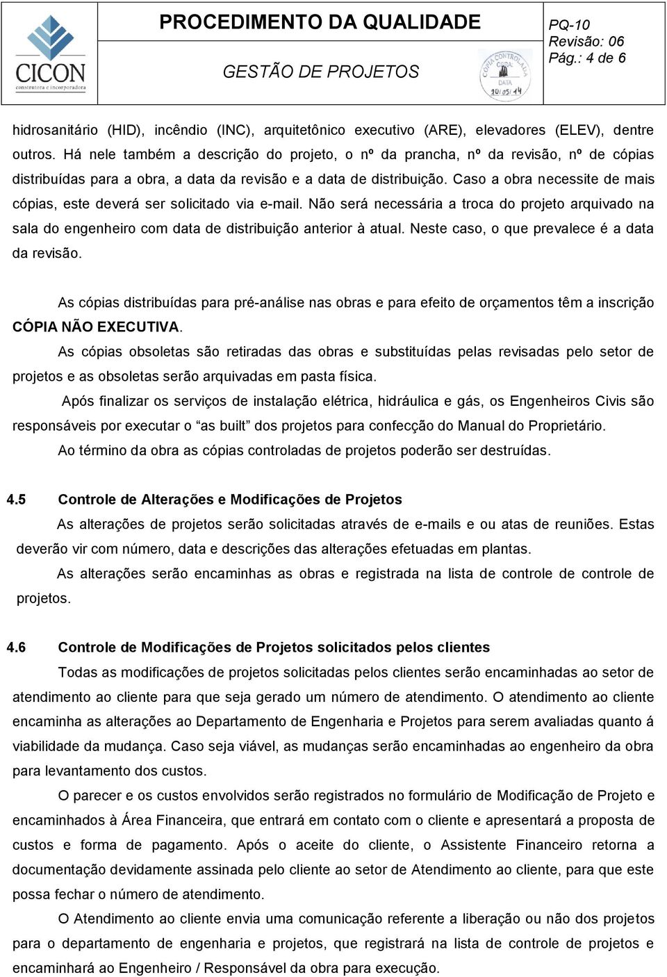 Caso a obra necessite de mais cópias, este deverá ser solicitado via e-mail. Não será necessária a troca do projeto arquivado na sala do engenheiro com data de distribuição anterior à atual.