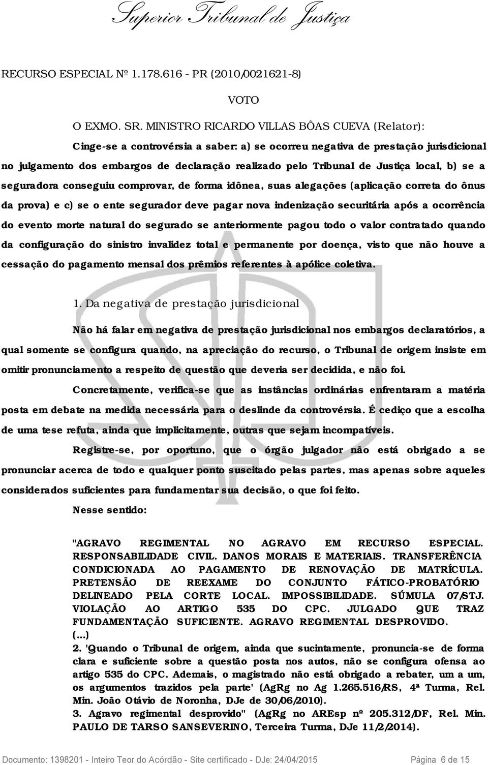 Justiça local, b) se a seguradora conseguiu comprovar, de forma idônea, suas alegações (aplicação correta do ônus da prova) e c) se o ente segurador deve pagar nova indenização securitária após a