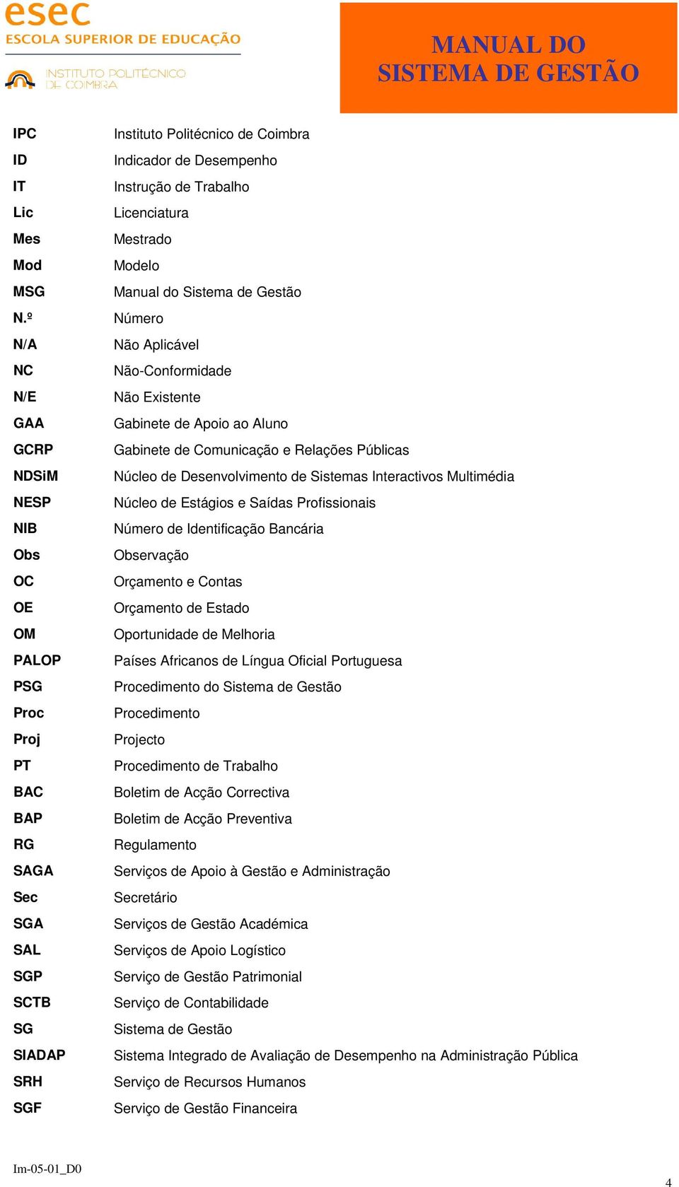 Trabalho Licenciatura Mestrado Modelo Manual do Sistema de Gestão Número Não Aplicável Não-Conformidade Não Existente Gabinete de Apoio ao Aluno Gabinete de Comunicação e Relações Públicas Núcleo de